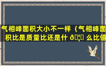 气相峰面积大小不一样（气相峰面积比是质量比还是什 🦈 么比值）